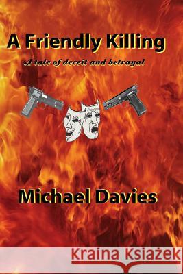 A Friendly Killing: A tale of deceit and betrayal Davies, Michael 9780987630421 Mickie Dalton Foundation