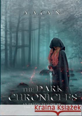 The Dark Chronicles - An Erotic Telling of the Arthurian Myth A. a. Cain 9780987633026 A.A.Cain