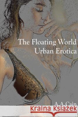 The Floating World - Urban Erotica A. a. Cain 9780987633057 A.A.Cain