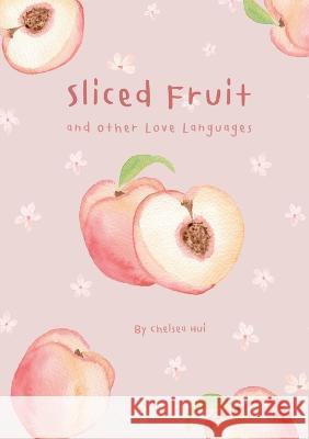 Sliced Fruit and Other Love Languages Chelsea Hui   9780987634047 Chelsea Hui