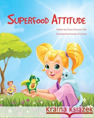 Superfood Attitude: Nutrition book for kids 3-7 years Clare Zivanovic, Anastas Ermolina 9780987634870 Gothic Zen Studios
