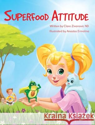 Superfood Attitude: Nutrition book for kids 3-7 years Zivanovic, Clare 9780987634894 Gothic Zen Studios