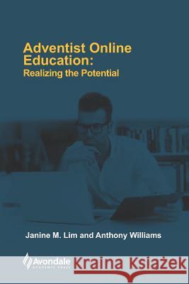 Adventist Online Education: Realizing the Potential Anthony Williams Janine M. Lim 9780987639226 Avondale Academic Press