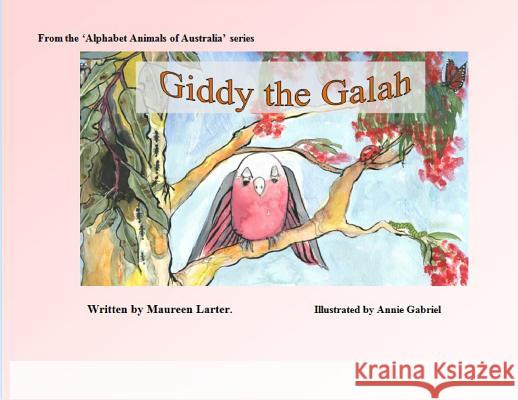 Giddy the Galah Maureen Larter, Gabriel Annie 9780987639349 Mlarter