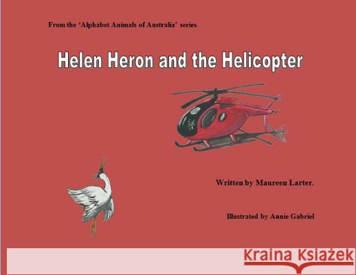 Helen Heron and the Helicopter Maureen Larter, Annie Gabriel 9780987639356