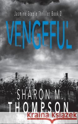 Vengeful: Jasmine Steele Thriller Series Book 2 Thompson, Sharon M. 9780987640017