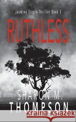 Ruthless: Jasmine Steele Thriller Series Book 3 Thompson, Sharon M. 9780987640024