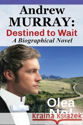 Andrew Murray: Destined to Wait: A Biographical Novel Olea Nel 9780987642721 Clairvaux House