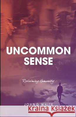Uncommon Sense: Reclaiming Humanity John White 9780987643124 Coventry Press
