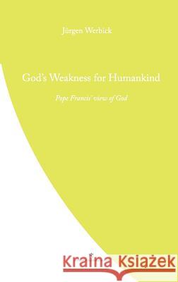 God's Weakness for Humankind: Pope Francis' view of God Werbick, Jurgen 9780987643131