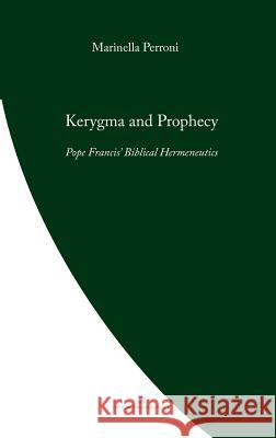 Kerygma and Prophecy: Pope Francis' Biblical Hermeneutics Marinella Perroni 9780987643155 Freedom Publishing Books
