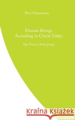 Human Beings According to Christ Today: Pope Francis' Anthopology Peter Hunermann Salesians of Don Bosco  9780987643179