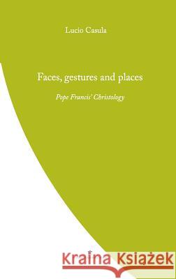 Faces, Gestures and Places: Pope Francis' Christology Lucio Casula 9780987643186 Coventry Press
