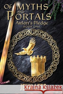 Of Myths and Portals: Arlan's Pledge Book One Jenn Lees 9780987644862