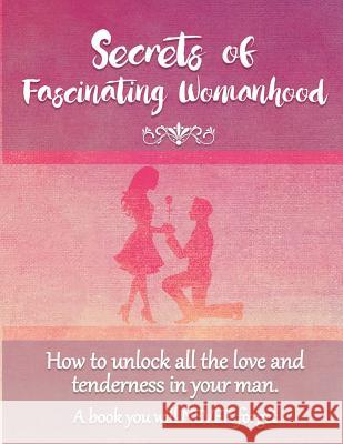 Secrets of Fascinating Womanhood: To show you how to unlock all the love and tenderness in your husband. Coory, David 9780987661739 Zealand Publishing House