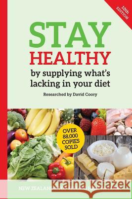Stay Healthy by supplying what's missing in your diet (10th Edition) Coory, David 9780987661982 Zealand Publishing House