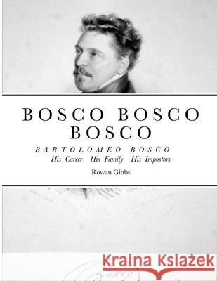 Bosco Bosco Bosco Bartolomeo Bosco His Career His Family His Impostors Rowan Gibbs 9780987668455