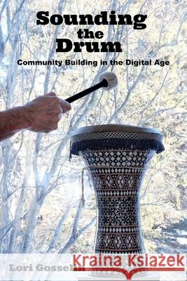 Sounding the Drum: Community Building in the Digital Age Lori a. Gosselin 9780987684042