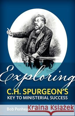 Exploring C.H. Spurgeon's Key to Ministerial Success Bob Penhearow 9780987684103 Carey Printing Press