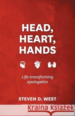 Head, Heart, Hands: Life-Transforming Apologetics Steven D. West Bob Penhearow 9780987684134 Carey Printing Press