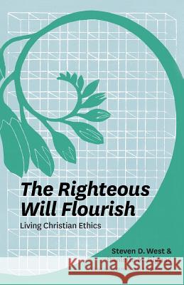 The Righteous Will Flourish: Living Christian Ethics Steven D. West Danielle M. Gignac 9780987684141 Carey Printing Press