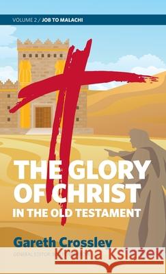 The Glory of Christ in the Old Testament: Volume 2: Job to Malachi Gareth Crossley 9780987684172 Carey Printing Press
