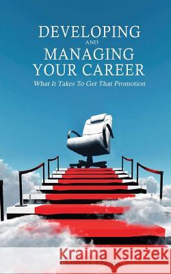 Developing & Managing Your Career: What It Takes To Get That Promotion Kingma, Graham R. 9780987688002 Imagen Corporation