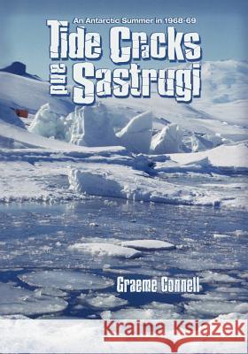 Tide Cracks and Sastrugi: An Antarctic Summer in 1968-69 Connell, Graeme 9780987692207