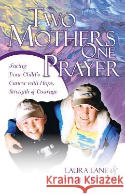 Two Mothers One Prayer: Facing Your Child's Cancer with Hope, Strength, and Courage Laura Lane Laurie Nersten  9780987696724 Ulukau Publishing