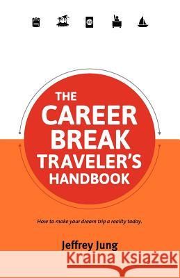 The Career Break Traveler's Handbook Jeffrey Jung 9780987706188 Full Flight Press