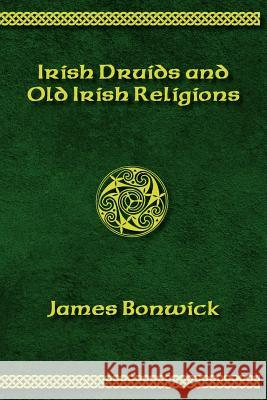 Irisih Druids and Old Irish Religions (Revised Edition) James Bonwick Martin Buckley 9780987706430 Sovereign Press (WI)