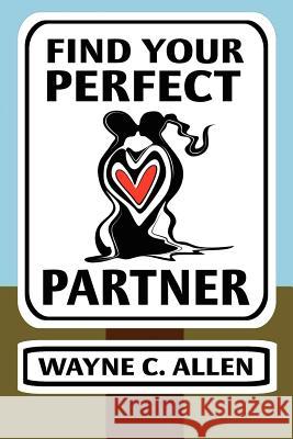 Find Your Perfect Partner Wayne C. Allen 9780987719218 Phoenix Centre Press