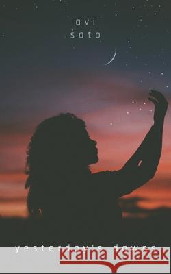 Yesterday's Dawns: Poetry of Avi Sato Avi Sato 9780987719447 Spring Waters Press