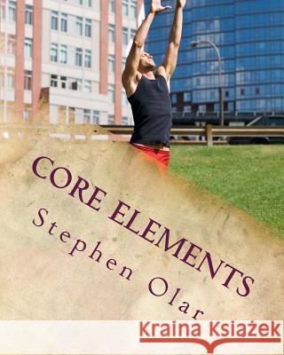 Core Elements: Building a Strong Spiritual Core Stephen Olar 9780987729248 Bible School Dropout