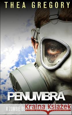 Penumbra: A Zombie Bedtime Stories Collection Thea Gregory 9780987734754 Quantronics Press