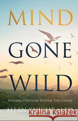 Mind Gone Wild: Finding Freedom Within The Chaos Deb, Subrato 9780987738592 Allan Knight