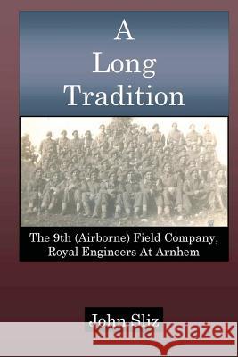 A Long Tradition: The 9th (Airborne) Field Company, Royal Engineers John Sliz 9780987740441 Travelogue 219