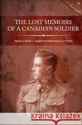 The Lost Memoirs Of A Canadian Soldier: World War 1 Diary Entries and Letters Willans, Len 9780987775832 Bobair Media Inc