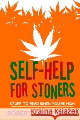 Self-help for Stoners: Stuff to Read When You're High Chute, Robert Chazz 9780987780751
