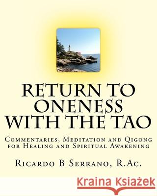 Return to Oneness with the Tao: Commentaries, Meditation and Qigong for Healing and Spiritual Awakening by Ricardo B Serrano, R.Ac. Ricardo B. Serrano 9780987781963 Holisticwebs.com
