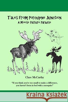 Tales from Porcupine Junction: A Moose Pasture Paradise Clare McCarthy 9780987782625