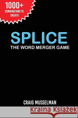 Splice: The Word Merger Game Mr Craig Musselman 9780987789549