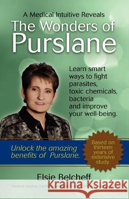 A Medical Intuitive Reveals The Wonders of Purslane Elsie Belcheff 9780987812704