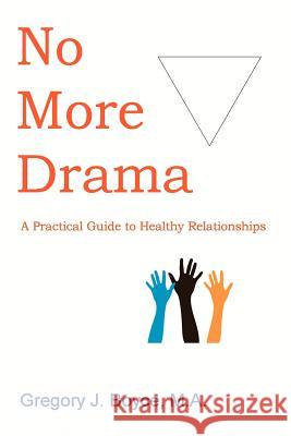 No More Drama: A Practical Guide to Healthy Relationships Gregory J. Boyce Clark Reed Vann Joines 9780987813503