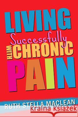 Living Successfully with Chronic Pain Mrs Ruth Stella MacLean 9780987829504