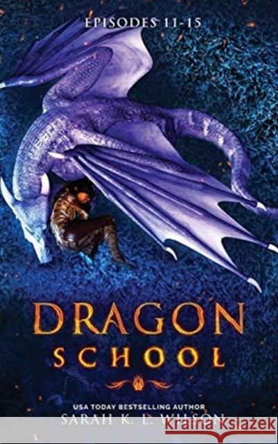 Dragon School: Episodes 11 - 15 Sarah K. L. Wilson 9780987850225 Sarah K. L. Wilson