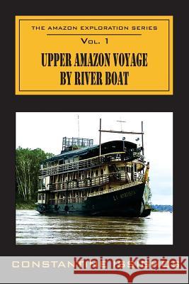 Upper Amazon Voyage By River Boat: The Amazon Exploration Series Issighos, Constantine 9780987859907 Northwater