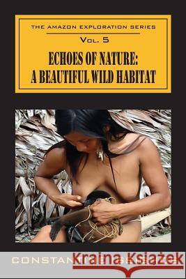 Echoes of Nature: A Beautiful Wild Habitat: The Amazon Exploration Series Constantine Issighos 9780987859945 Northwater