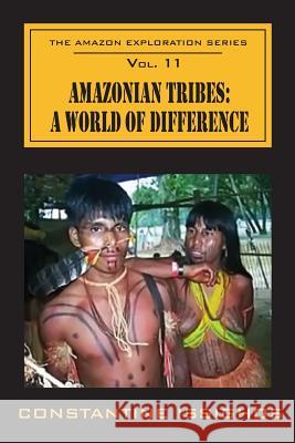 Amazonian Tribes: A World OF Difference: The Amazon Exploration Series Issighos, Constantine 9780987860101 Awaqkunabooks Inc