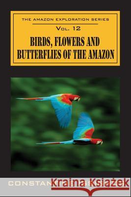 Birds, Flowers and Butterflies of the Amazon: The Amazon Exploration Series Constantine Issighos 9780987860118 Northwater